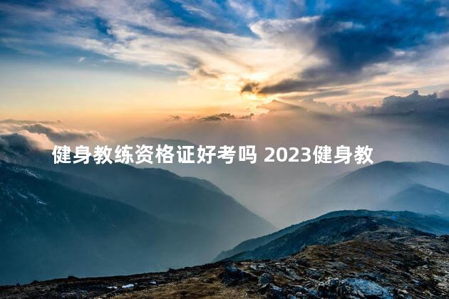 健身教练资格证好考吗 2023健身教练证报名官网入口